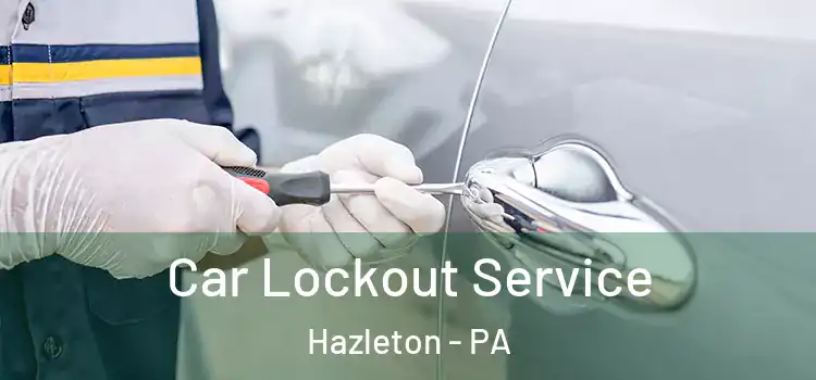 Car Lockout Service Hazleton - PA