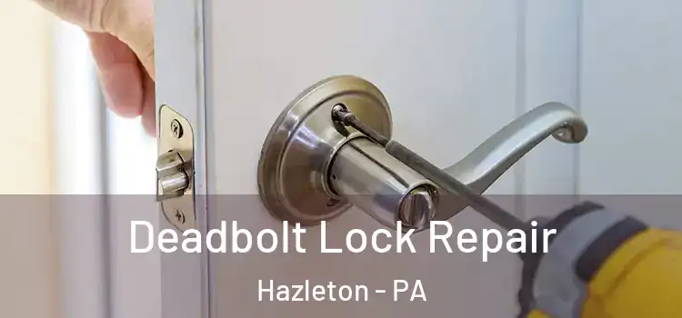  Deadbolt Lock Repair Hazleton - PA