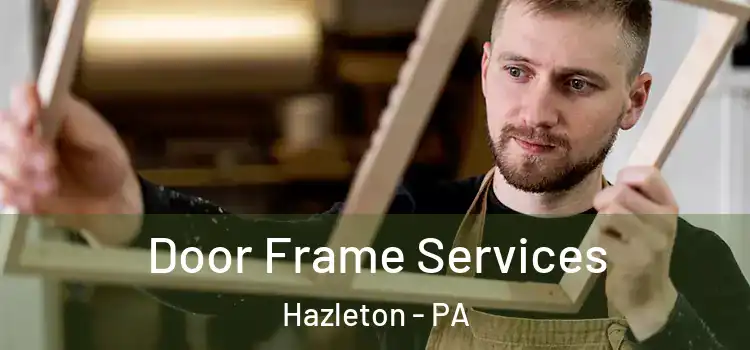 Door Frame Services Hazleton - PA