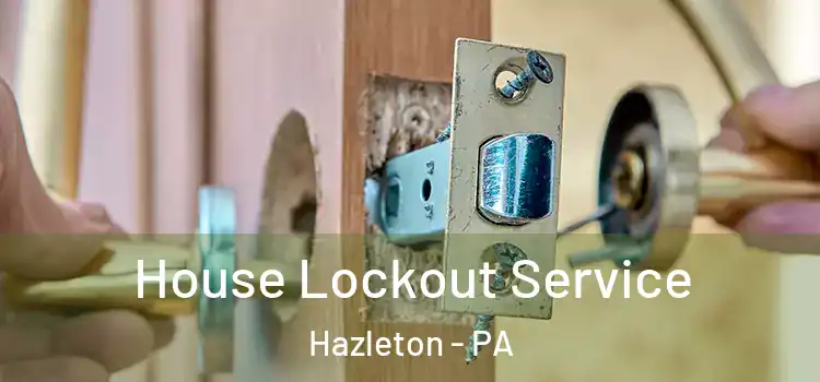 House Lockout Service Hazleton - PA