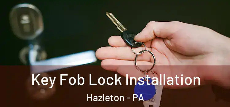 Key Fob Lock Installation Hazleton - PA