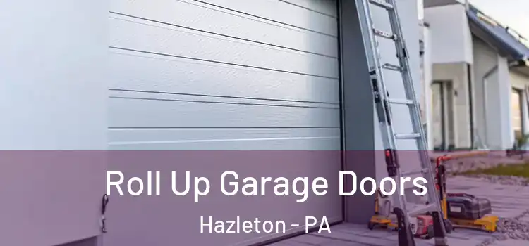  Roll Up Garage Doors Hazleton - PA