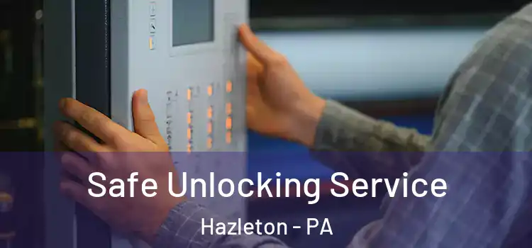  Safe Unlocking Service Hazleton - PA